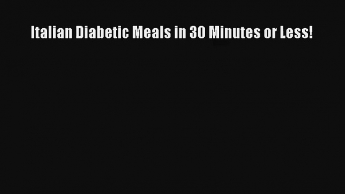 Download Italian Diabetic Meals in 30 Minutes or Less!# PDF Online