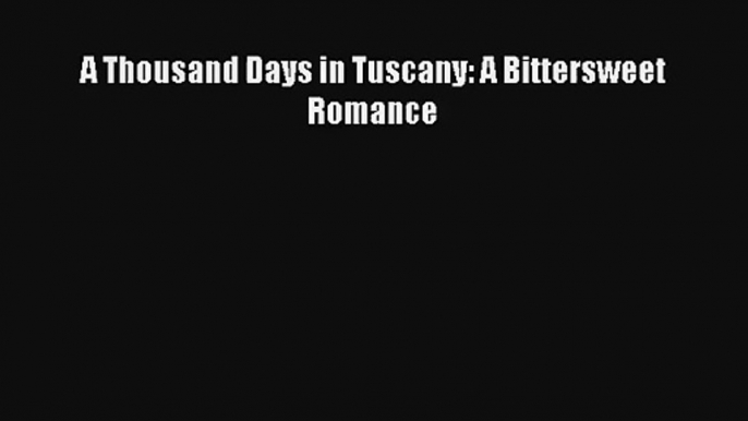 [PDF Download] A Thousand Days in Tuscany: A Bittersweet Romance# [Read] Full Ebook