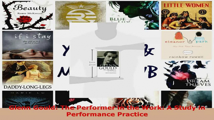 Read  Glenn Gould The Performer in the Work A Study in Performance Practice Ebook Free