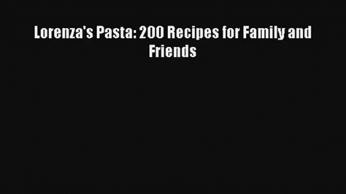 Download Lorenza's Pasta: 200 Recipes for Family and Friends# Ebook Free