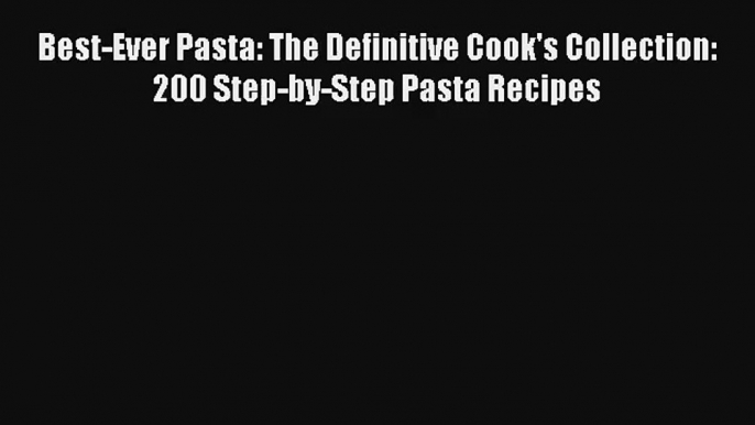 Download Best-Ever Pasta: The Definitive Cook's Collection: 200 Step-by-Step Pasta Recipes#