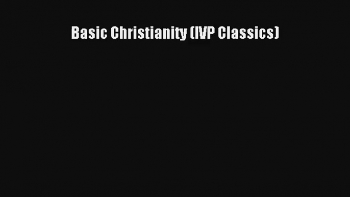 Basic Christianity (IVP Classics) [Read] Online