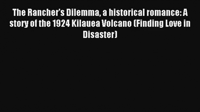 The Rancher's Dilemma a historical romance: A story of the 1924 Kilauea Volcano (Finding Love