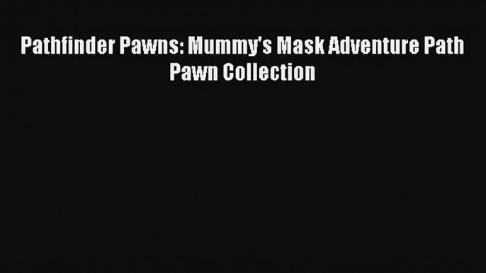 Pathfinder Pawns: Mummy's Mask Adventure Path Pawn Collection [Read] Online