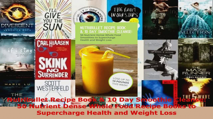 Read  Nutribullet Recipe Book  10 Day Smoothie Cleanse 50 Nutrient Dense Whole Food Recipe EBooks Online