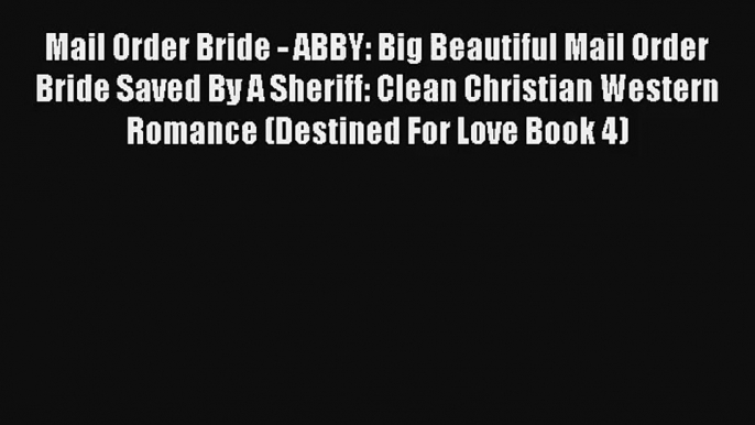 Mail Order Bride - ABBY: Big Beautiful Mail Order Bride Saved By A Sheriff: Clean Christian