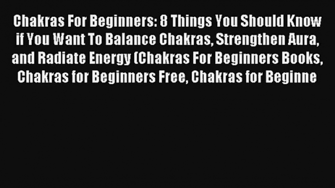 Chakras For Beginners: 8 Things You Should Know if You Want To Balance Chakras Strengthen Aura