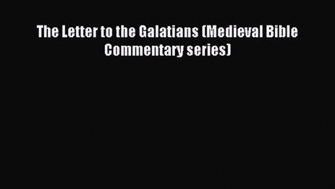 The Letter to the Galatians (Medieval Bible Commentary series) [Download] Online