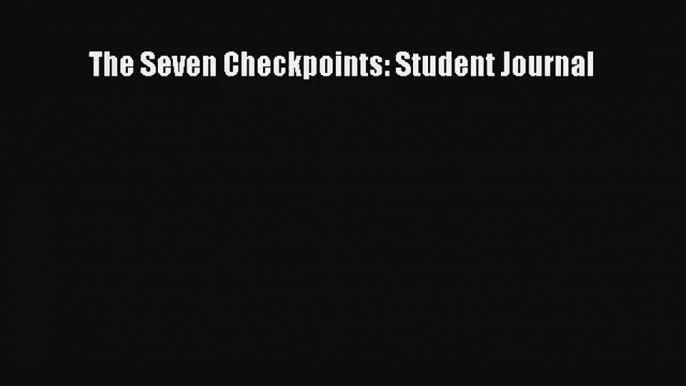 The Seven Checkpoints: Student Journal [PDF] Full Ebook