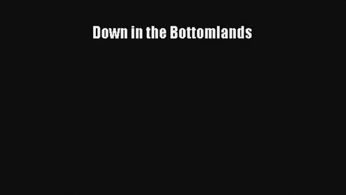 Down in the Bottomlands [Read] Online