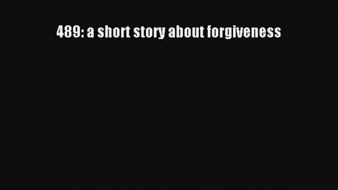 489: a short story about forgiveness [PDF Download] Online