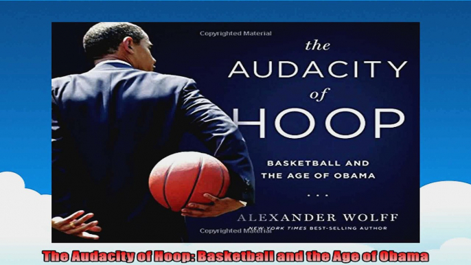 The Audacity of Hoop Basketball and the Age of Obama