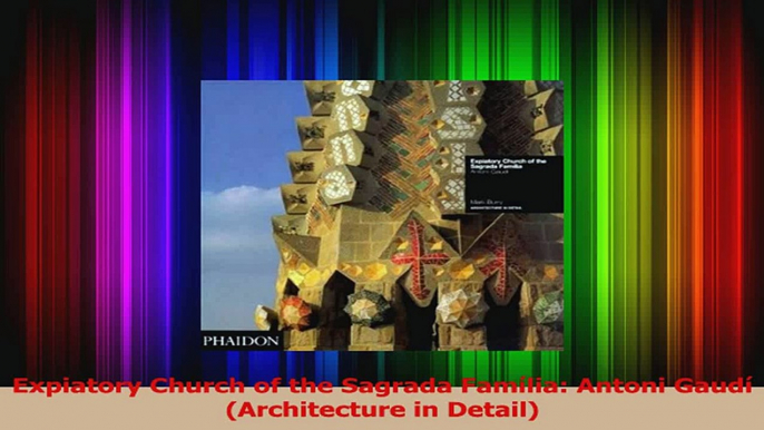 PDF Download  Expiatory Church of the Sagrada Família Antoni Gaudí Architecture in Detail Read Full Ebook