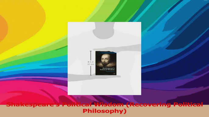 Shakespeares Political Wisdom Recovering Political Philosophy Read Online