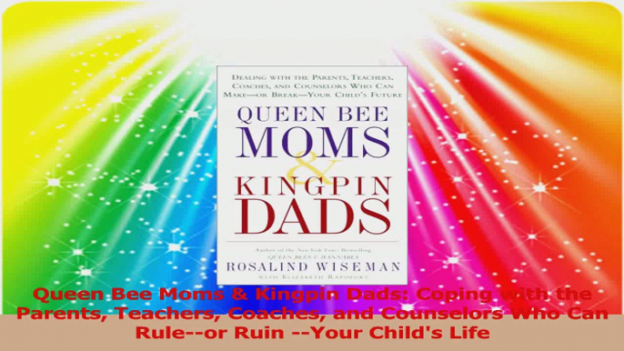 Queen Bee Moms  Kingpin Dads Coping with the Parents Teachers Coaches and Counselors Who PDF