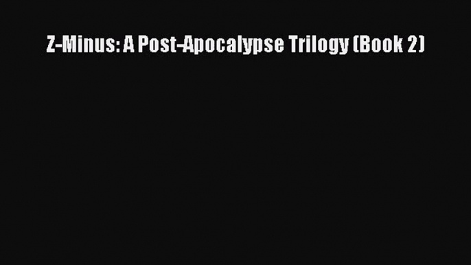 Z-Minus: A Post-Apocalypse Trilogy (Book 2) [Download] Full Ebook