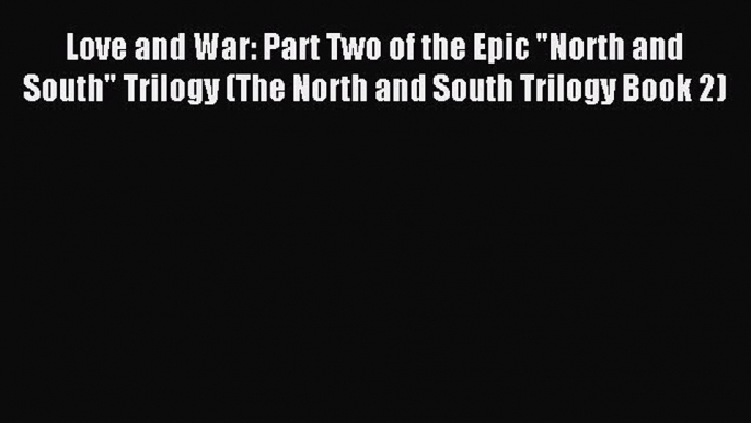 Love and War: Part Two of the Epic North and South Trilogy (The North and South Trilogy Book