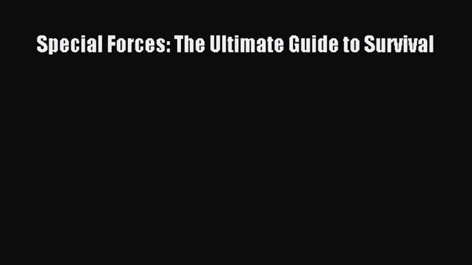 Special Forces: The Ultimate Guide to Survival [Read] Online