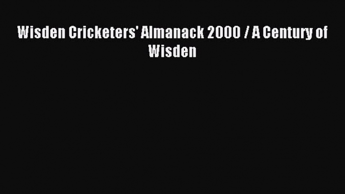 Wisden Cricketers' Almanack 2000 / A Century of Wisden [Read] Full Ebook