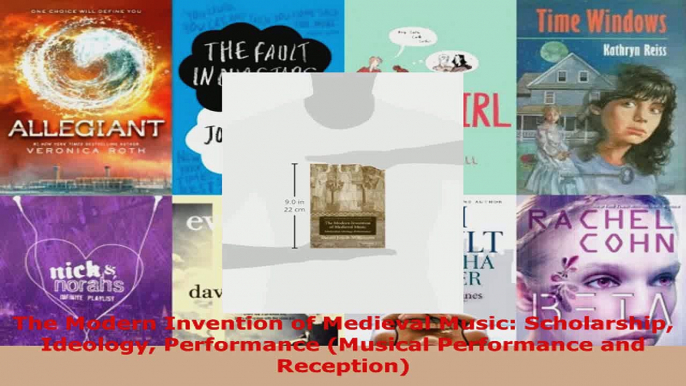 Download  The Modern Invention of Medieval Music Scholarship Ideology Performance Musical PDF Online