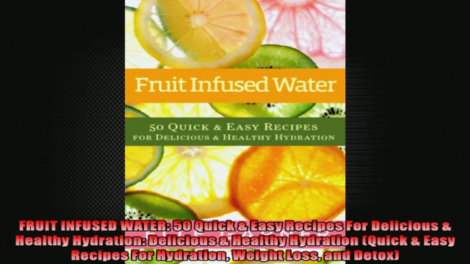 FRUIT INFUSED WATER 50 Quick  Easy Recipes For Delicious  Healthy Hydration Delicious