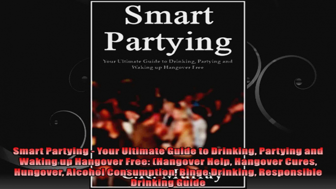 Smart Partying  Your Ultimate Guide to Drinking Partying and Waking up Hangover Free