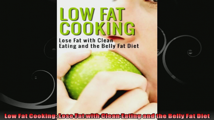 Low Fat Cooking Lose Fat with Clean Eating and the Belly Fat Diet