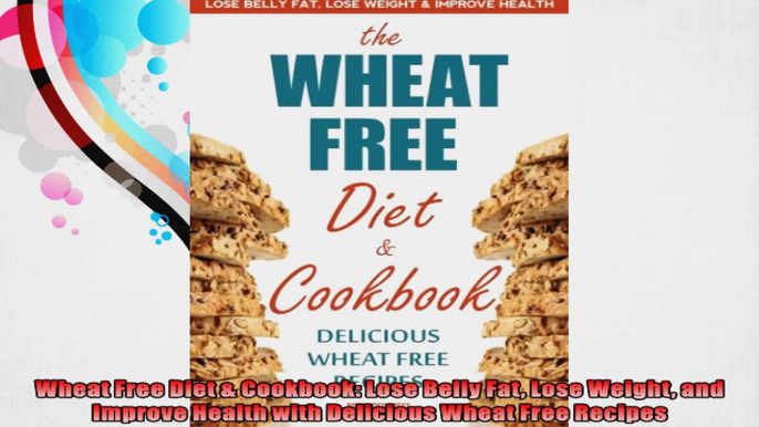 Wheat Free Diet  Cookbook Lose Belly Fat Lose Weight and Improve Health with Delicious