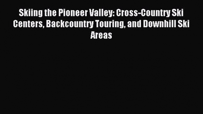 Skiing the Pioneer Valley: Cross-Country Ski Centers Backcountry Touring and Downhill Ski Areas