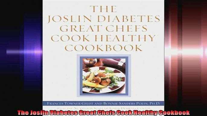 The Joslin Diabetes Great Chefs Cook Healthy Cookbook