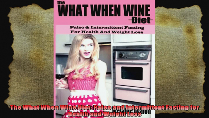 The What When Wine Diet Paleo and Intermittent Fasting for Health and Weight Loss