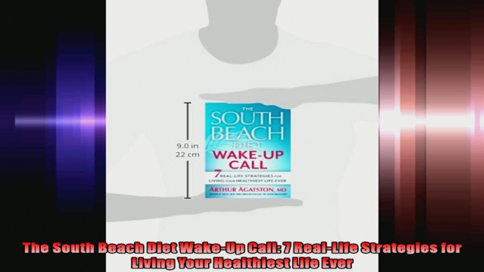 The South Beach Diet WakeUp Call 7 RealLife Strategies for Living Your Healthiest Life