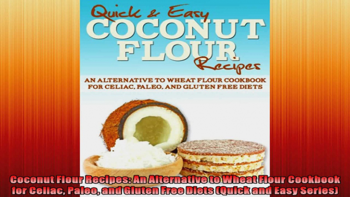 Coconut Flour Recipes An Alternative to Wheat Flour Cookbook for Celiac Paleo and Gluten