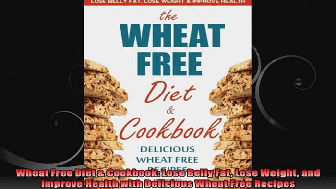 Wheat Free Diet  Cookbook Lose Belly Fat Lose Weight and Improve Health with Delicious