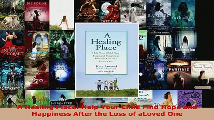 Download  A Healing Place Help Your Child Find Hope and Happiness After the Loss of aLoved One EBooks Online