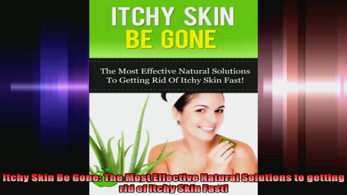 Itchy Skin Be Gone The Most Effective Natural Solutions to getting rid of Itchy Skin