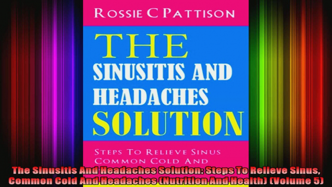 The Sinusitis And Headaches Solution Steps To Relieve Sinus Common Cold And Headaches