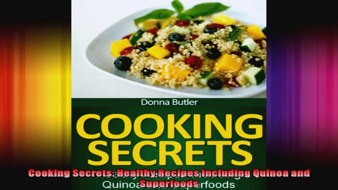 Cooking Secrets Healthy Recipes Including Quinoa and Superfoods