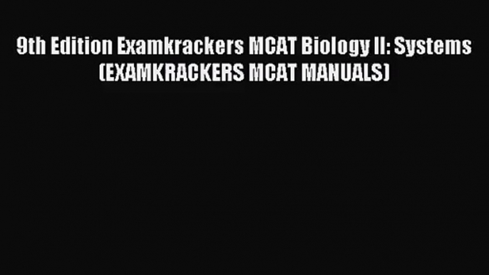 [PDF Download] 9th Edition Examkrackers MCAT Biology II: Systems (EXAMKRACKERS MCAT MANUALS)