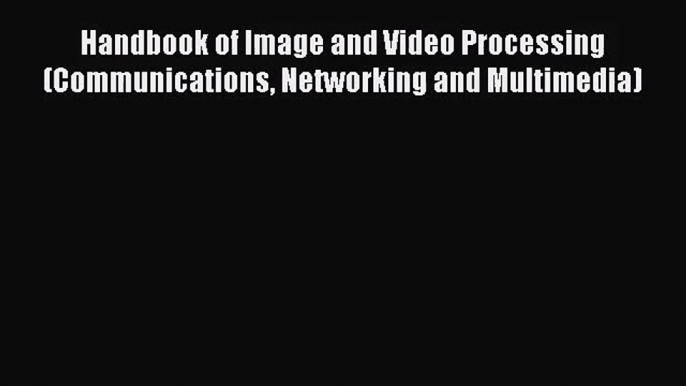 [PDF Download] Handbook of Image and Video Processing (Communications Networking and Multimedia)