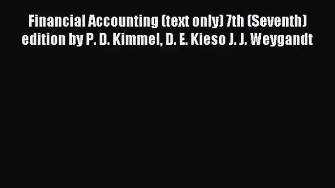 [PDF Download] Financial Accounting (text only) 7th (Seventh) edition by P. D. Kimmel D. E.