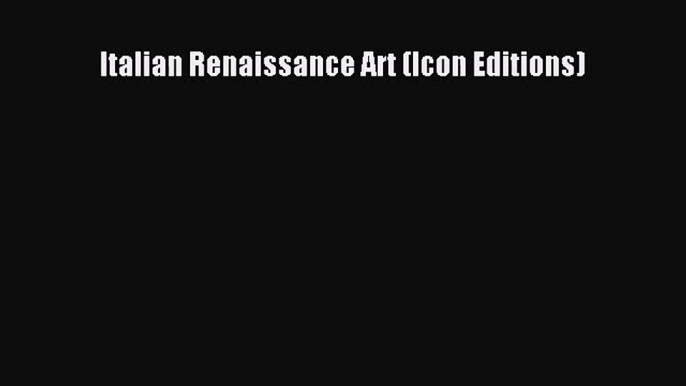 PDF Download Italian Renaissance Art (Icon Editions) Download Online