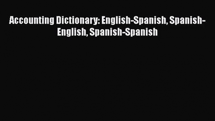 [PDF Download] Accounting Dictionary: English-Spanish Spanish-English Spanish-Spanish [PDF]