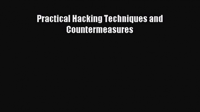 [PDF Download] Practical Hacking Techniques and Countermeasures [Read] Online