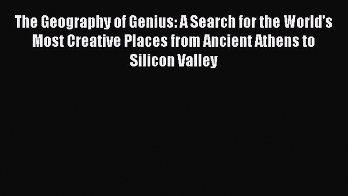 [PDF Download] The Geography of Genius: A Search for the World's Most Creative Places from