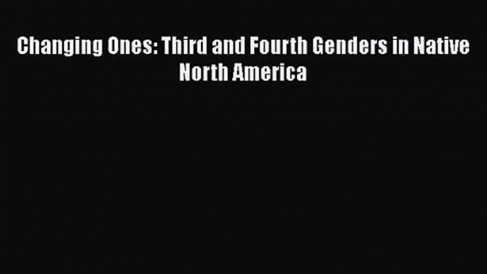 PDF Download Changing Ones: Third and Fourth Genders in Native North America Download Full