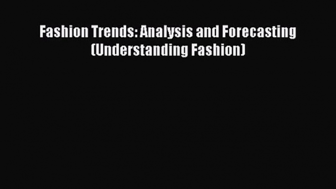 PDF Download Fashion Trends: Analysis and Forecasting (Understanding Fashion) PDF Online