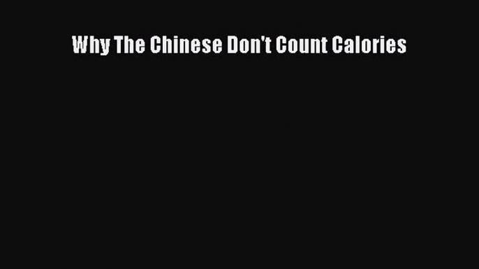 PDF Download Why The Chinese Don't Count Calories Read Online