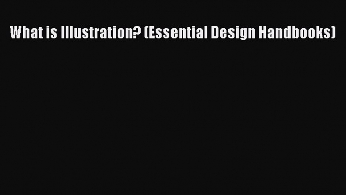 PDF Download What is Illustration? (Essential Design Handbooks) PDF Full Ebook