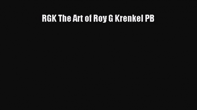 PDF Download RGK The Art of Roy G Krenkel PB Read Full Ebook